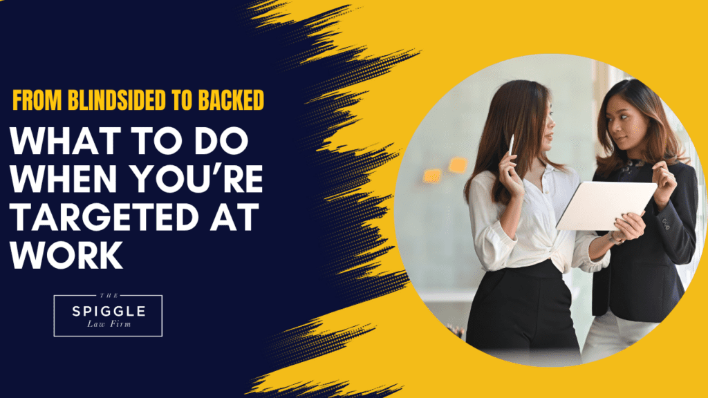 From Blindsided to Backed: What to Do When You’re Targeted at Work